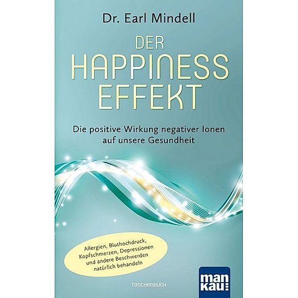 Der Happiness-Effekt - Die positive Wirkung negativer Ionen auf unsere Gesundheit, Earl Mindell