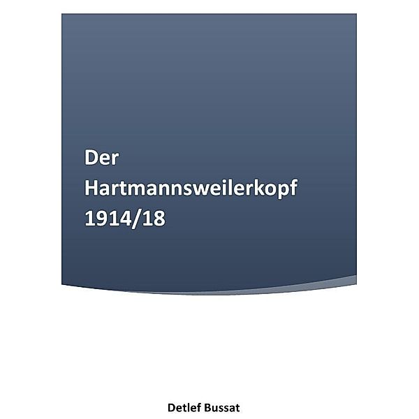 Der Hartmannsweilerkopf 1914/18, Detlef Bussat