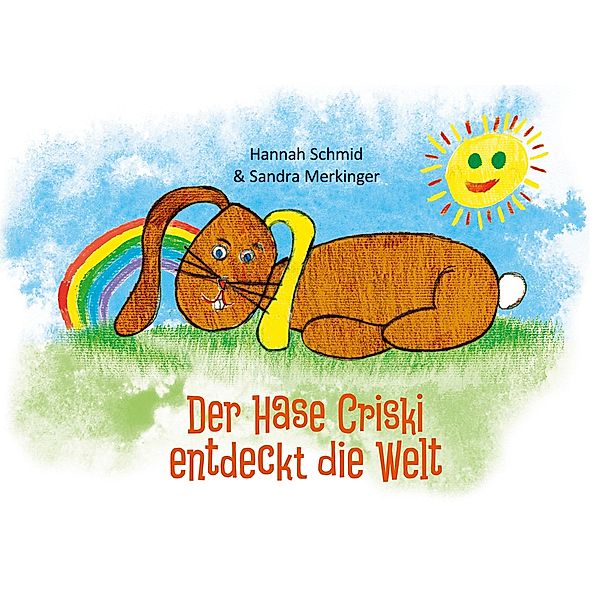 Der Hase Criski entdeckt die Welt, Sandra Merkinger, Hannah Schmid