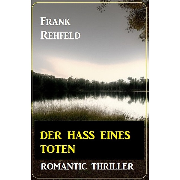 Der Hass eines Toten: Romantic Thriller, Frank Rehfeld