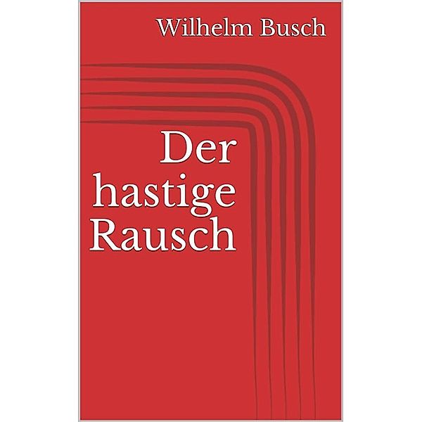 Der hastige Rausch, Wilhelm Busch