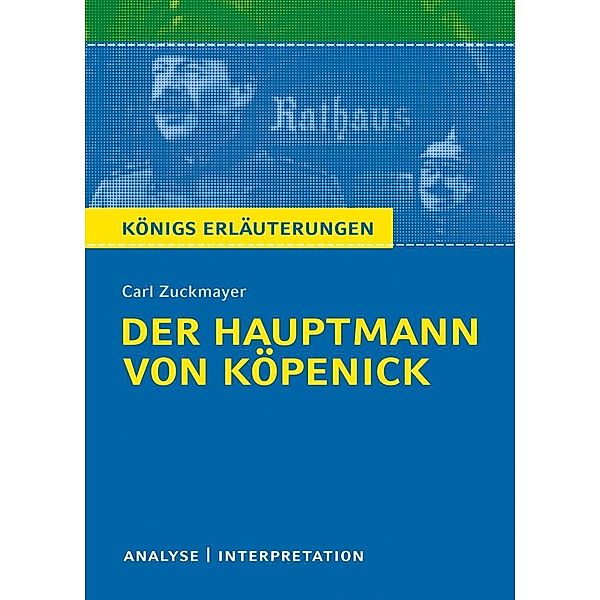 Der Hauptmann von Köpenick von Carl Zuckmayer. Textanalyse und Interpretation mit ausführlicher Inhaltsangabe und Abituraufgaben mit Lösungen., Carl Zuckmayer