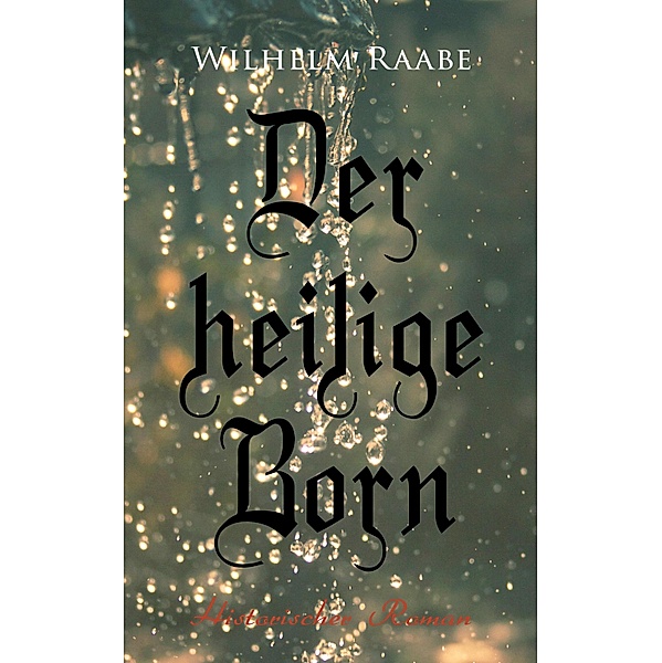 Der heilige Born: Historischer Roman, Wilhelm Raabe