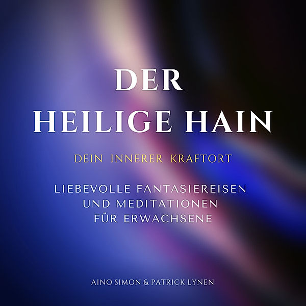 Der heilige Hain: Dein innerer Kraftort, Patrick Lynen, Aino Simon