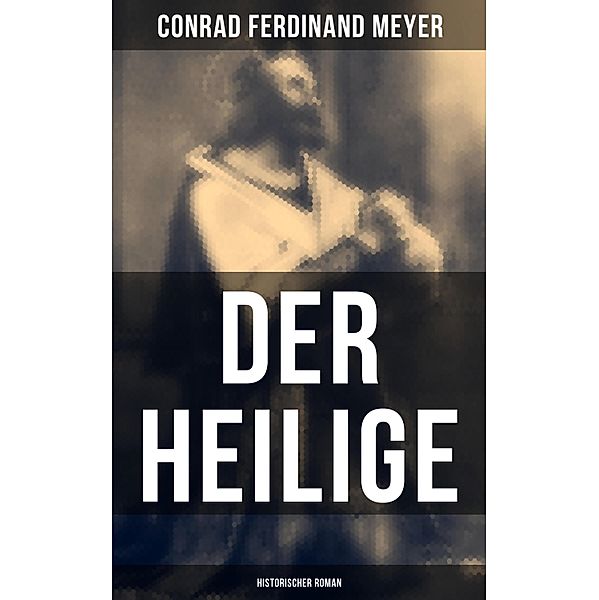 Der Heilige: Historischer Roman, Conrad Ferdinand Meyer