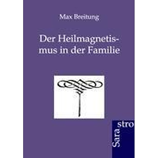 Der Heilmagnetismus in der Familie, Max Breitung