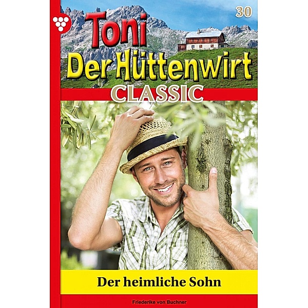 Der heimliche Sohn / Toni der Hüttenwirt Classic Bd.30, Friederike von Buchner