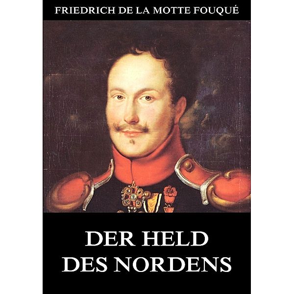 Der Held des Nordens, Friedrich de la Motte Fouqué