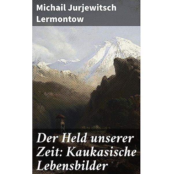 Der Held unserer Zeit: Kaukasische Lebensbilder, Michail Jurjewitsch Lermontow