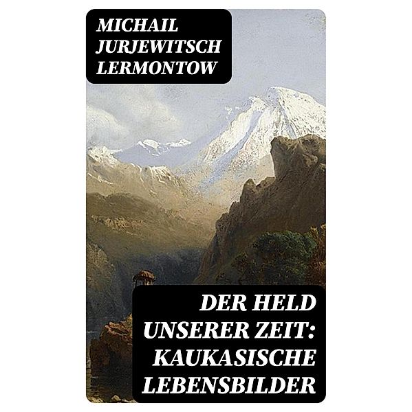 Der Held unserer Zeit: Kaukasische Lebensbilder, Michail Jurjewitsch Lermontow