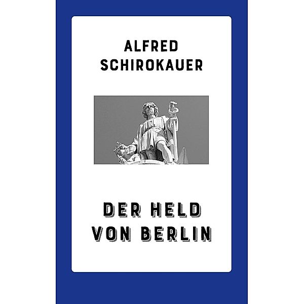 Der Held von Berlin, Alfred Schirokauer