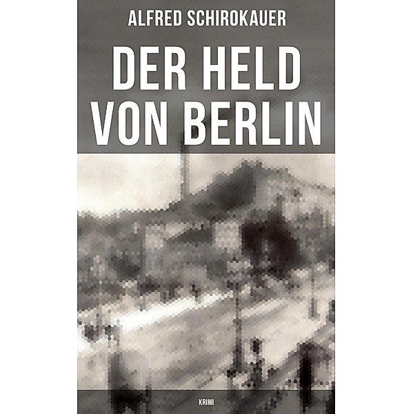 Der Held von Berlin: Krimi, Alfred Schirokauer