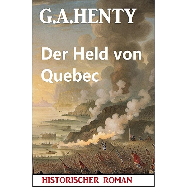 Der Held von Quebec: Historischer Roman, G. A. Henty