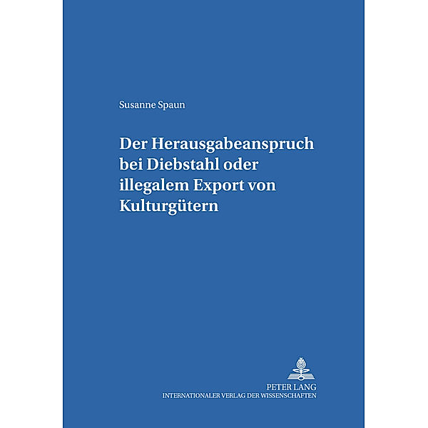 Der Herausgabeanspruch bei Diebstahl oder illegalem Export von Kulturgütern, Susanne Spaun