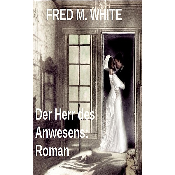 Der Herr des Anwesens: Roman, Fred M. White