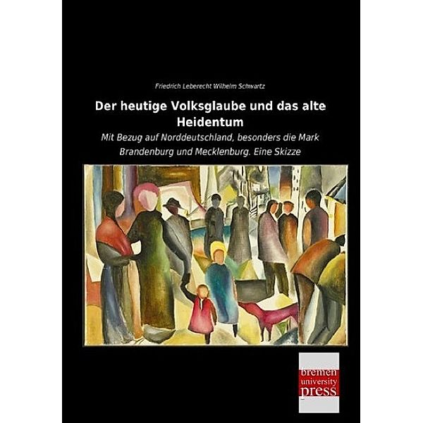 Der heutige Volksglaube und das alte Heidentum, Friedrich Leberecht Wilhelm Schwartz