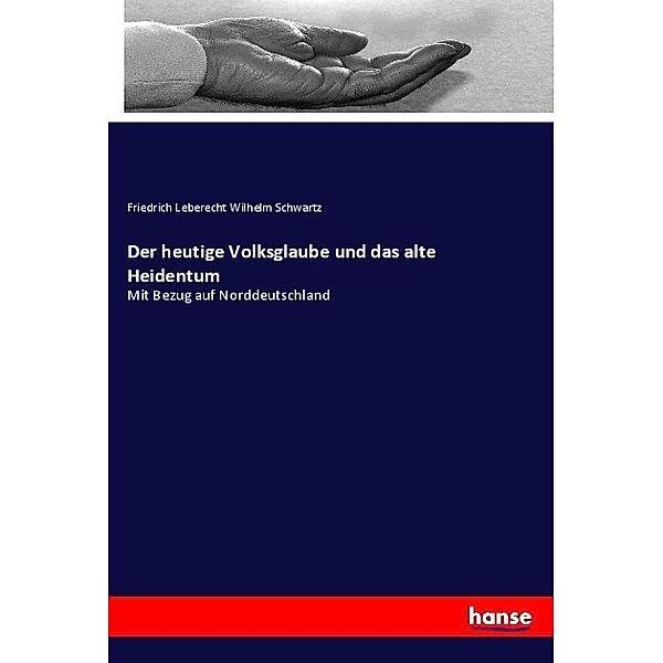 Der heutige Volksglaube und das alte Heidentum, Friedrich Leberecht Wilhelm Schwartz