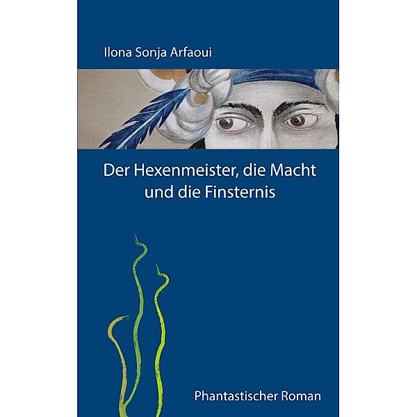 Der Hexenmeister, die Macht und die Finsternis, Ilona Sonja Arfaoui