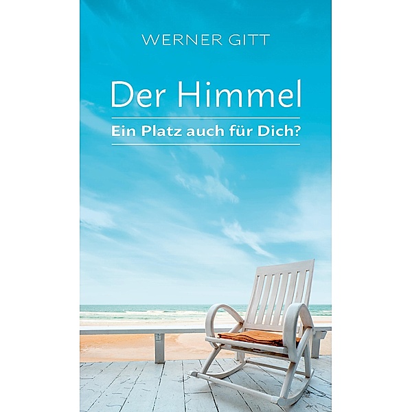 Der Himmel - Ein Platz auch für Dich?, Werner Gitt