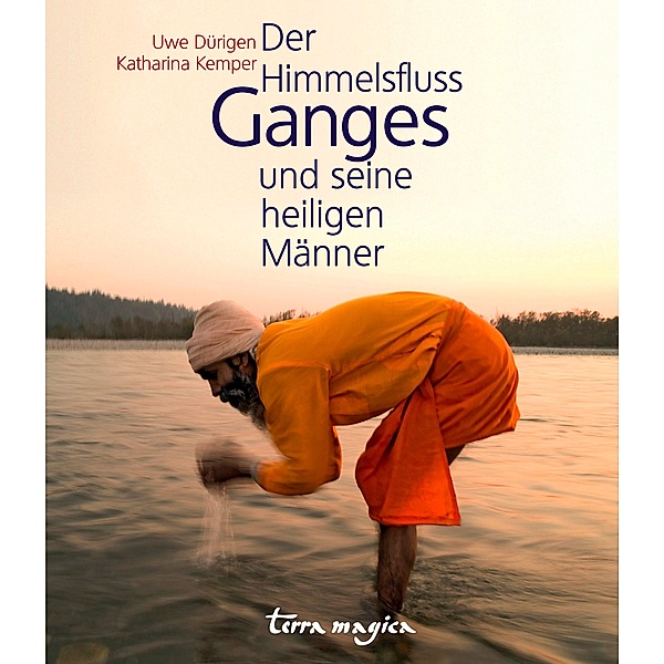 Der Himmelsfluss Ganges und seine heiligen Männer, Uwe Dürigen, Katharina Kemper