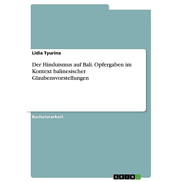 Der Hinduismus auf Bali. Opfergaben im Kontext balinesischer Glaubensvorstellungen, Lidia Tyurina