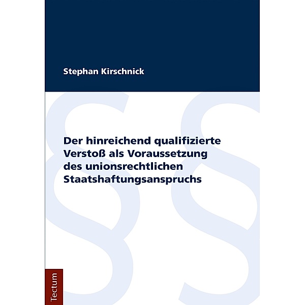 Der hinreichend qualifizierte Verstoß als Voraussetzung des unionsrechtlichen Staatshaftungsanspruchs, Stephan Kirschnick