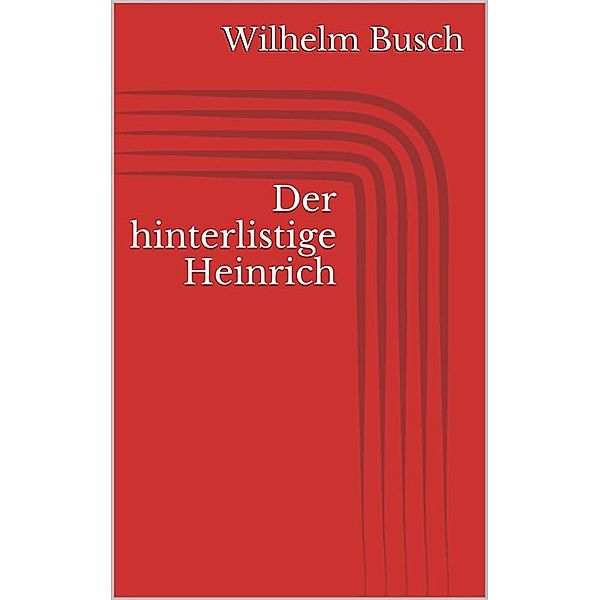 Der hinterlistige Heinrich, Wilhelm Busch
