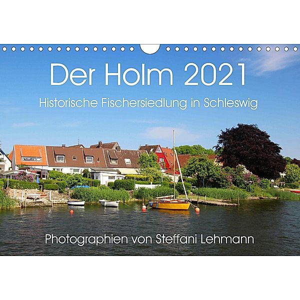 Der Holm 2021. Historische Fischersiedlung in Schleswig (Wandkalender 2021 DIN A4 quer), Steffani Lehmann