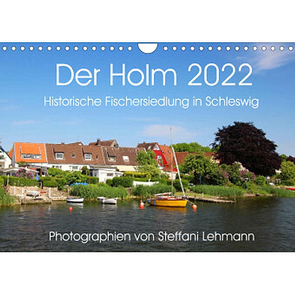 Der Holm 2022. Historische Fischersiedlung in Schleswig (Wandkalender 2022 DIN A4 quer), Steffani Lehmann