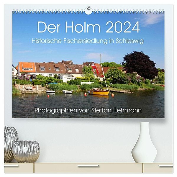 Der Holm 2024. Historische Fischersiedlung in Schleswig (hochwertiger Premium Wandkalender 2024 DIN A2 quer), Kunstdruck in Hochglanz, Steffani Lehmann