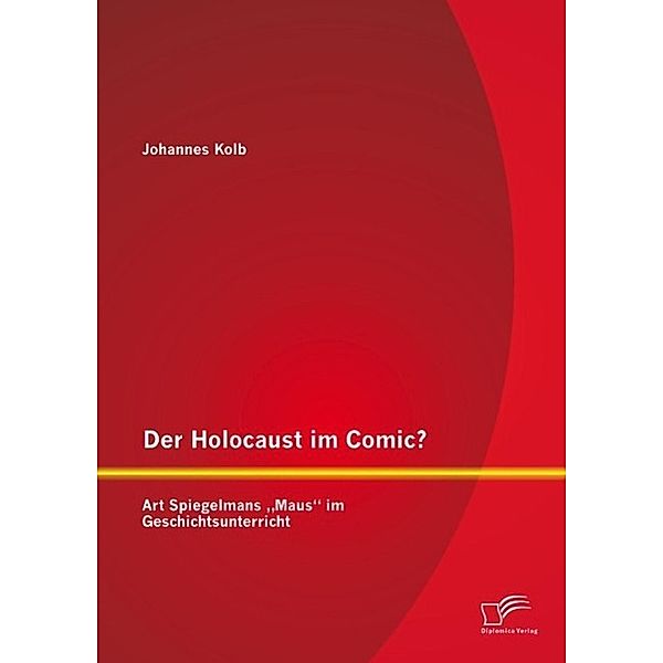 Der Holocaust im Comic? Art Spiegelmans Maus im Geschichtsunterricht, Johannes Kolb