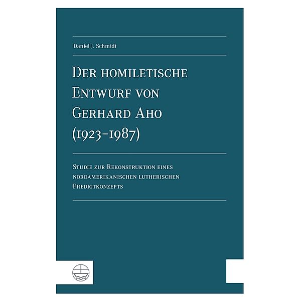 Der homiletische Entwurf von Gerhard Aho (1923-1987), Daniel J. Schmidt