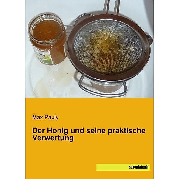 Der Honig und seine praktische Verwertung, Max Pauly