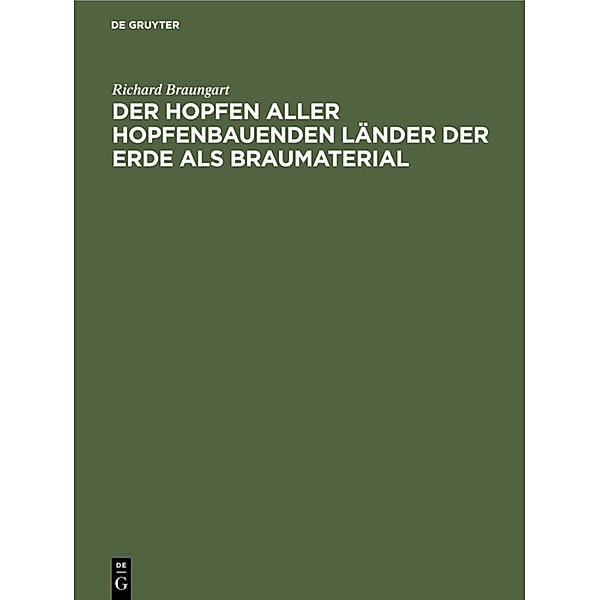 Der Hopfen aller hopfenbauenden Länder der Erde als Braumaterial, Richard Braungart