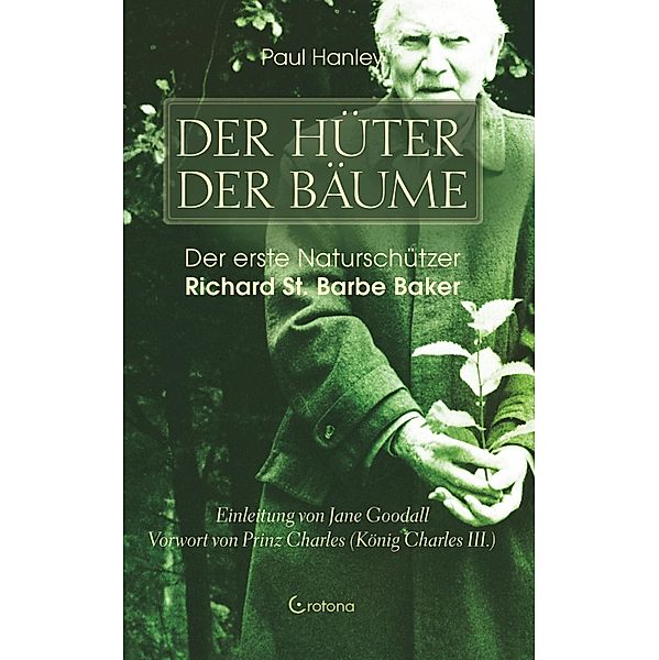 Der Hüter der Bäume: Der erste Naturschützer Richard St. Barbe Baker, Paul Hanley