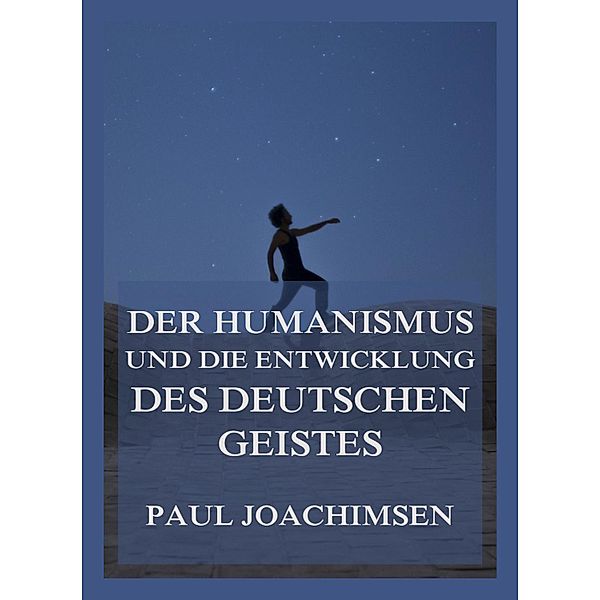 Der Humanismus und die Entwicklung des deutschen Geistes, Paul Joachimsen