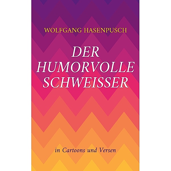 Der humorvolle Schweisser, Wolfgang Hasenpusch