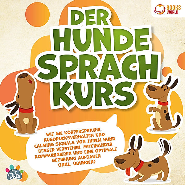 Der Hundesprachkurs: Wie Sie Körpersprache, Ausdrucksverhalten und Calming Signals von Ihrem Hund besser verstehen, miteinander kommunizieren und eine optimale Beziehung aufbauen (inkl. Übungen), My Pets