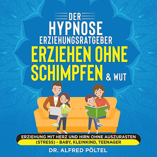 Der Hypnose Erziehungsratgeber: Erziehen ohne Schimpfen & Wut, Dr. Alfred Pöltel