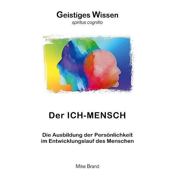 Der Ich-Mensch / Geistiges Wissen Bd.8, Mike Brand