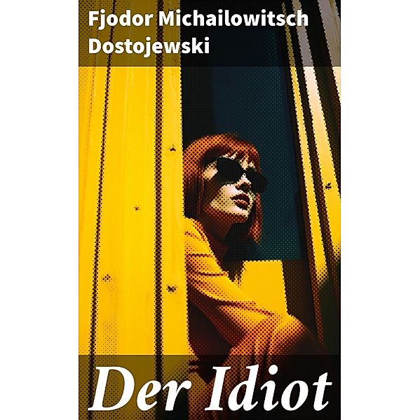 Der Idiot, Fjodor Michailowitsch Dostojewski