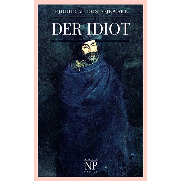 Der Idiot / 99 Welt-Klassiker, Fjodor Michailowitsch Dostojewski