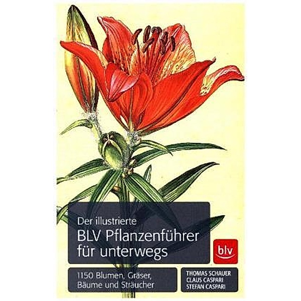 Der illustrierte BLV Pflanzenführer für unterwegs, Thomas Schauer, Claus Caspari, Stefan Caspari