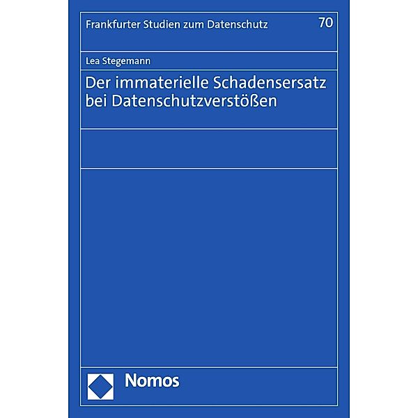 Der immaterielle Schadensersatz bei Datenschutzverstössen / Frankfurter Studien zum Datenschutz Bd.70, Lea Stegemann