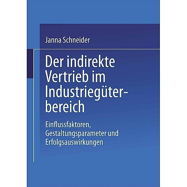 Der indirekte Vertrieb im Industriegüterbereich / Gabler Edition Wissenschaft, Janna Schneider