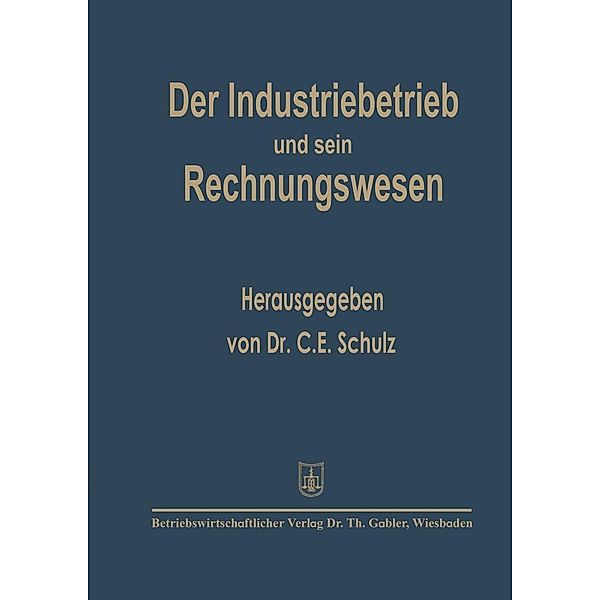 Der Industriebetrieb und sein Rechnungswesen, C. E. Schulz