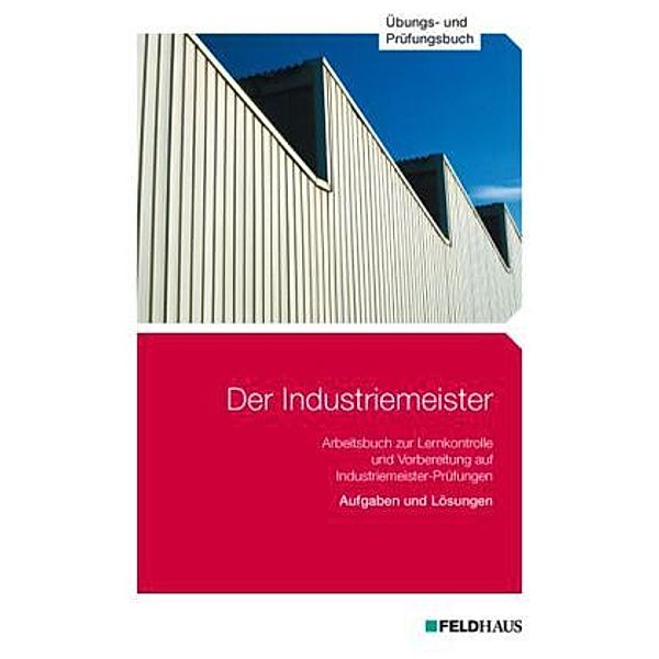 Der Industriemeister: Bd.4 Übungs- und Prüfungsbuch, Sven Helge Gold, Jan Glockauer, Hans-Peter Kreutzberg, Elke H. Schmidt, Frank Wessel