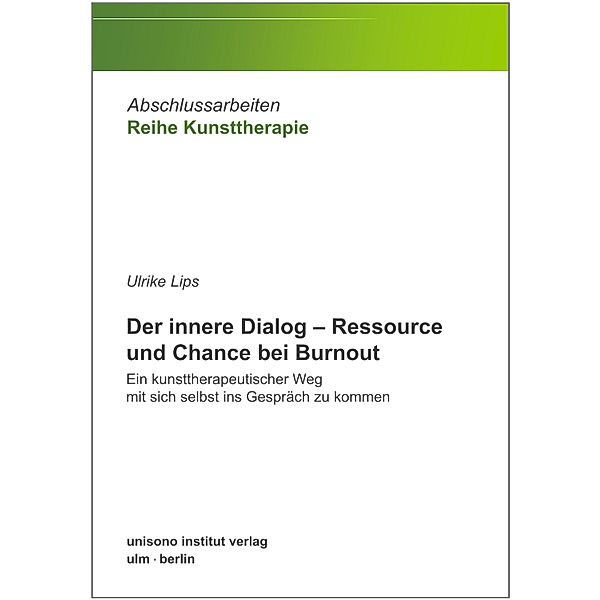 Der innere Dialog - Ressource und Chance bei Burnout / Abschlussarbeiten Reihe Kunsttherapie Bd.2, Ulrike Lips