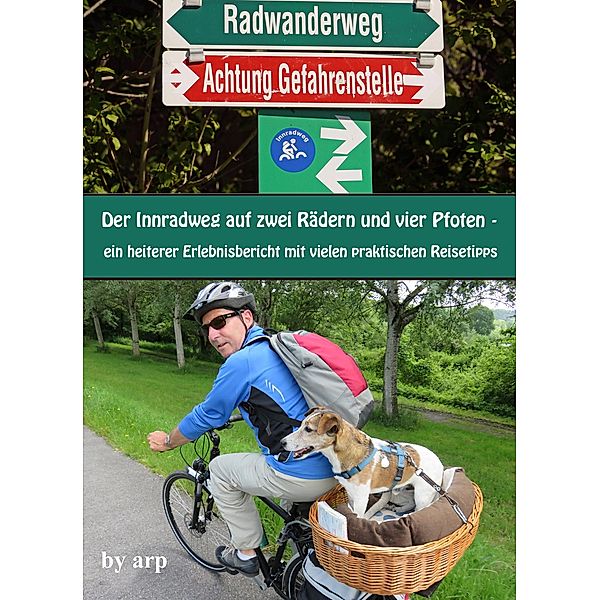 Der Innradweg auf zwei Rädern und vier Pfoten - ein heiterer Erlebnisbericht mit vielen praktischen Reisetipps, Angeline Bauer