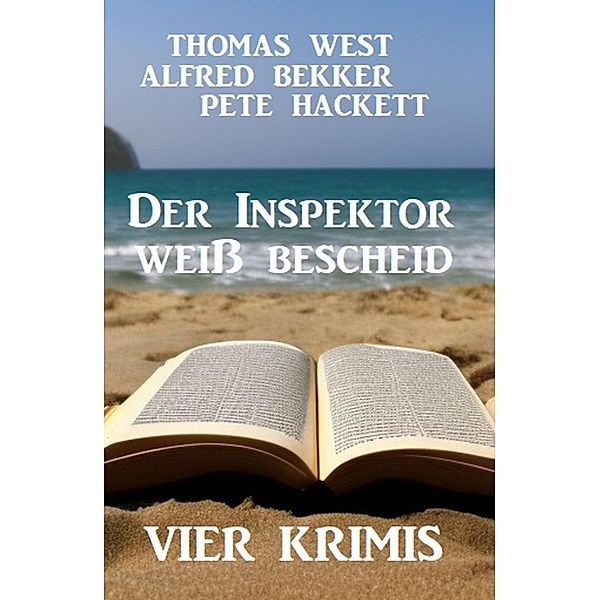 Der Inspektor weiß bescheid: Vier Krimis, Alfred Bekker, Thomas West, Pete Hackett